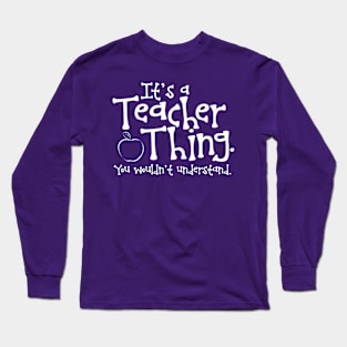 It's a Teacher Thing. You wouldn't understand Long Sleeve T-Shirt